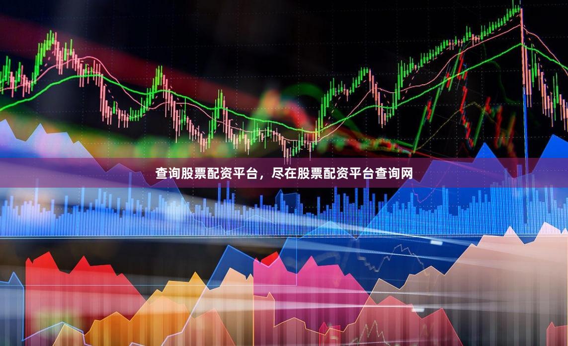 查询股票配资平台，尽在股票配资平台查询网