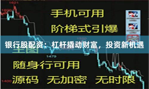 银行股配资：杠杆撬动财富，投资新机遇